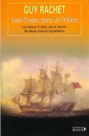 Saint-Tropez, Porte De L'Orient - Les Freres Trullet : Vie Et Destin De Deux Marins Tropeziens
