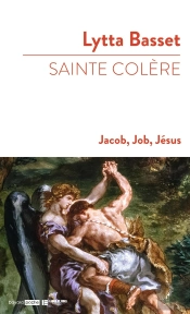 Sainte Colère : Jacob, Job, Jésus