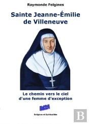 Sainte Jeanne-Emilie De Villeneuve ; Le Chemin Vers Le Ciel D'Une Femme D'Exception