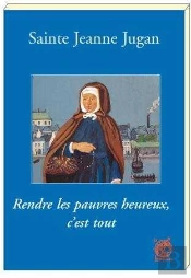 Sainte Jeanne Jugan ; Rendre Les Pauvres Heureux, C'Est Tout