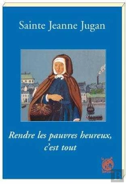 Bertrand.pt - Sainte Jeanne Jugan ; Rendre Les Pauvres Heureux, C'Est Tout