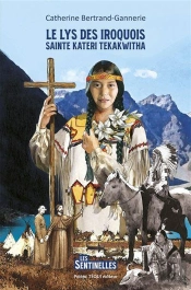 Sainte Kateri Tekakwitha : Le Lys Des Iroquois