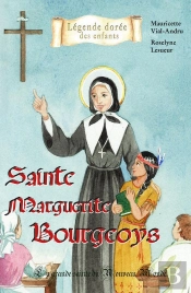 Sainte Marguerite Bourgeoys ; La Grande Sainte Du Nouveau Monde