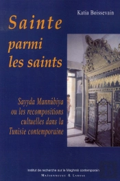 Sainte Parmi Les Saints ; Sayyida Mannubia Ou Les Recompositions Cultuelles Dans La Tunisie Contemporaine