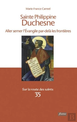 Bertrand.pt - Sainte Philippine Duchesne ; Aller Semer L'Evangile Par-Delà Les Frontières