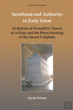Bertrand.pt - Sainthood And Authority In Early Islam: Al-Hakim Al-Tirmidhi'S Theory Of Wilaya And The Reenvisioning Of The Sunni Caliphate