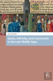 Saints, Infirmity, And Community In The Late Middle Ages