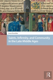 Saints, Infirmity, And Community In The Late Middle Ages