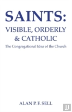 Bertrand.pt - Saints: Visible, Orderly, And Catholic: The Congregational Idea Of The Church