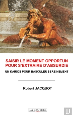 Bertrand.pt - Saisir Le Moment Opportun Pour S'Extraire D'Absurdie : Un Kaïros Pour Basculer Sereinement