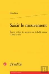 Saisir Le Mouvement ; Écrire Et Lire Les Sources De La Belle Danse (1700-1797)