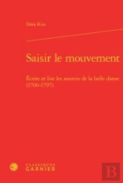 Saisir Le Mouvement ; Écrire Et Lire Les Sources De La Belle Danse (1700-1797)