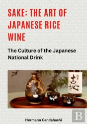 Sake: The Art Of Japanese Rice Wine