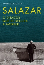 Salazar - O Ditador Que Se Recusava A Morrer