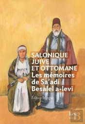 Salonique Juive Et Ottomane. Les Mémoires De Sa'Adi Besalel A-Levi