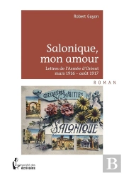 Salonique, Mon Amour ; Lettres De L'Armée D'Orient ; Mars 1916-Août 1917