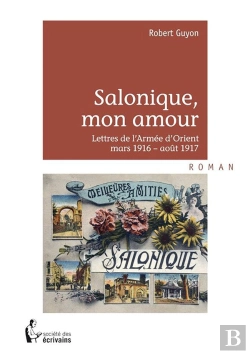 Bertrand.pt - Salonique, Mon Amour ; Lettres De L'Armée D'Orient ; Mars 1916-Août 1917