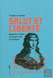 Salut Et Liberté : Regards Croisés Sur Saint-Just Et Rimbaud