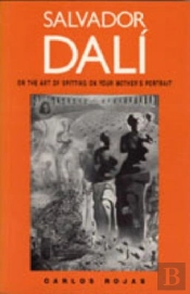 Salvador Dali, Or The Art Of Spitting On Your Mother'S Portrait