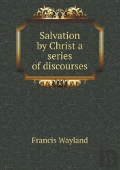 Salvation By Christ A Series Of Discourses