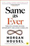 Same As Ever: Timeless Lessons On Risk, Opportunity And Living A Good Life