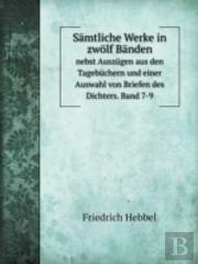 Samtliche Werke In Zwolf Banden Nebst Auszugen Aus Den Tagebuchern Und Einer Auswahl Von Briefen Des Dichters. Band 7-9