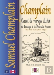 Samuel Champlain : Carnet De Voyages Illustré De Brouage À La Nouvelle France
