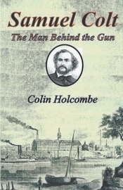 Samuel Colt  The Man Behind The Gun
