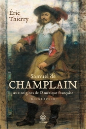 Samuel De Champlain : Aux Origines De L'Amérique Française