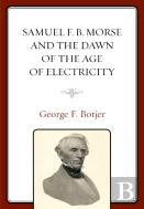 Samuel F. B. Morse And The Dawn Of The Age Of Electricity