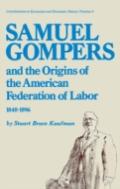 Samuel Gompers And The Origins Of The American Federation Of Labor, 1848-96
