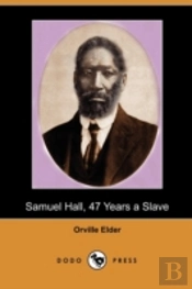 Samuel Hall, 47 Years A Slave: A Brief S