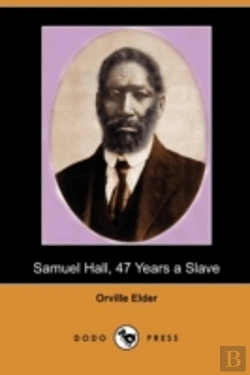 Bertrand.pt - Samuel Hall, 47 Years A Slave: A Brief S