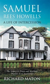 Samuel Rees Howells, A Life Of Intercession: The Legacy Of Prayer And Spiritual Warfare Of An Intercessor