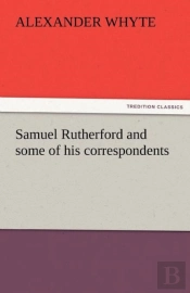 Samuel Rutherford And Some Of His Correspondents