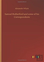 Samuel Rutherford And Some Of His Correspondents