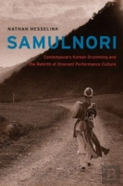 Samulnori - Contemporary Korean Drumming And The Rebirth Of Itinerant Performance Culture