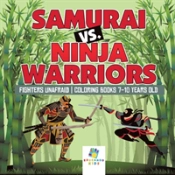 Samurai Vs. Ninja Warriors | Fighters Unafraid | Coloring Books 7-10 Years Old
