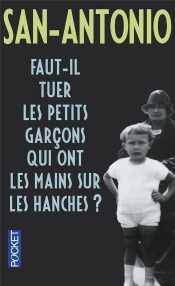 San-Antonio : Faut-Il Tuer Les Petits Garçons Qui Ont Les Mains Sur Les Hanches ?