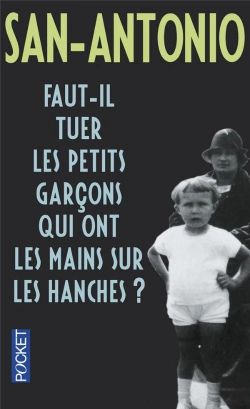 Bertrand.pt - San-Antonio : Faut-Il Tuer Les Petits Garçons Qui Ont Les Mains Sur Les Hanches ?