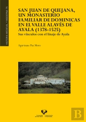 San Juan De Quejana, Un Monasterio Familiar De Dominicas En El Valle Alavés De Ayala (1378-1525). Su