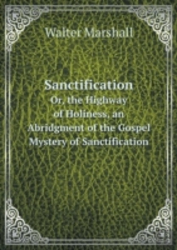 Bertrand.pt - Sanctification Or, The Highway Of Holiness, An Abridgment Of The Gospel Mystery Of Sanctification, With An Intr. Note By A.M.