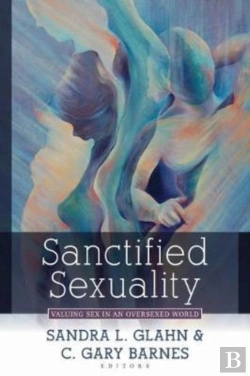 Bertrand.pt - Sanctified Sexuality Â€“ Valuing Sex In An Oversexed World