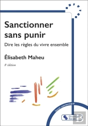 Sanctionner Sans Punir : Dire Les Règles Pour Vivre Ensemble (8e Édition)