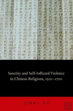 Bertrand.pt - Sanctity And Self-Inflicted Violence In Chinese Religions, 1500-1700