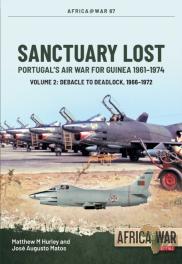 Sanctuary Lost: Portugalâ€™S Air War For Guinea 1961â€“1974 Volume 2