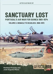 Sanctuary Lost: Portugalâ€™S Air War For Guinea 1961â€“1974 Volume 2
