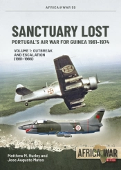 Sanctuary Lost: Portugal'S Air War For Guinea 1961-1974 Volume 1