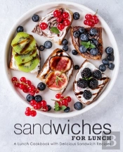 Sandwiches For Lunch: A Lunch Cookbook W