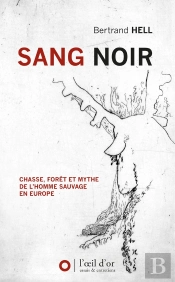Sang Noir, Chasse, Foret Et Mythe De L'Homme Sauvage En Europe